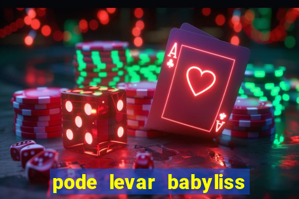 pode levar babyliss no cruzeiro